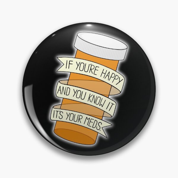 Item preview, if you're happy and you know it it's your meds designed and sold by BaconPancakes21.