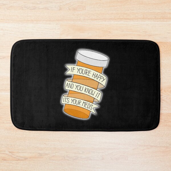 Item preview, if you're happy and you know it it's your meds designed and sold by BaconPancakes21.