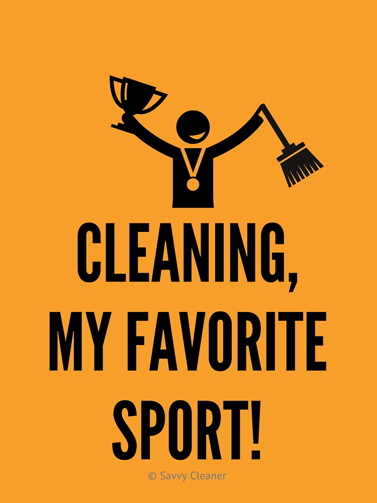 Cleaning, My Favorite Sport by SavvyCleaner