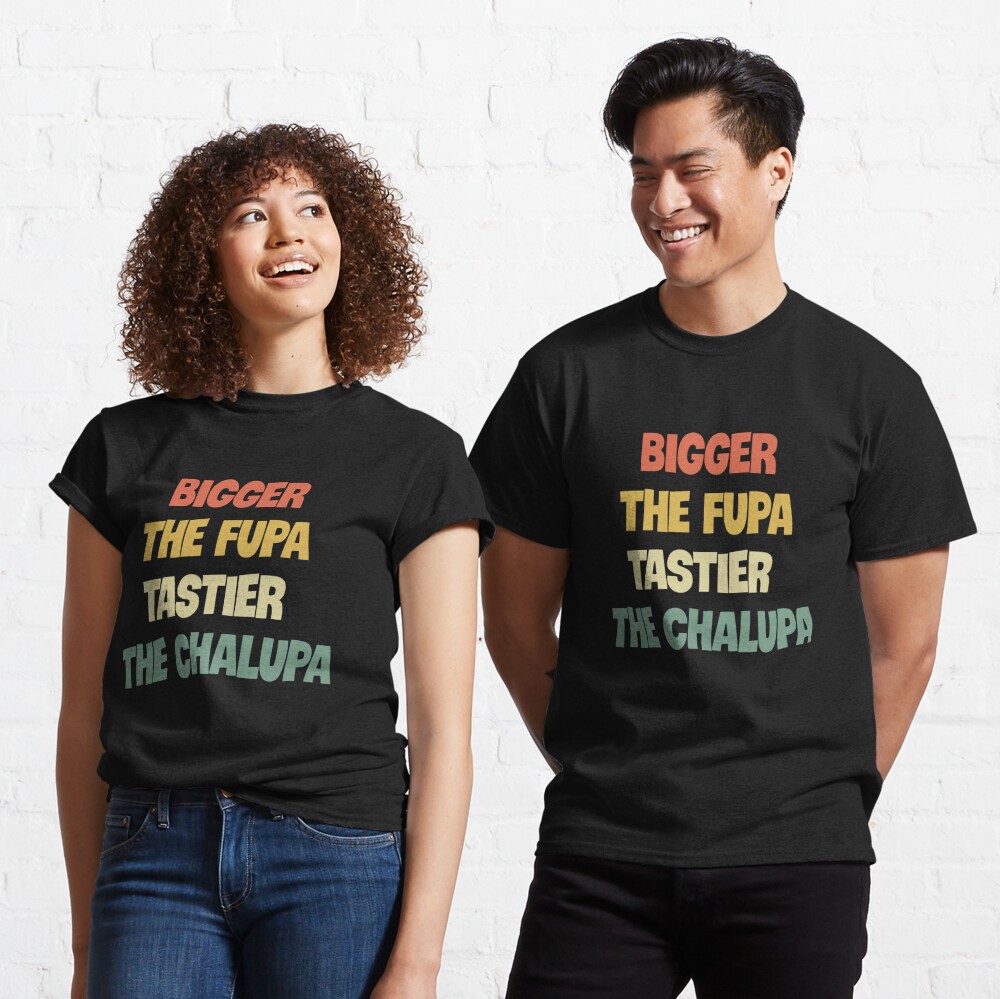 Bigger The Fupa Tastier The Chalupa Tee – Peachy Sunday