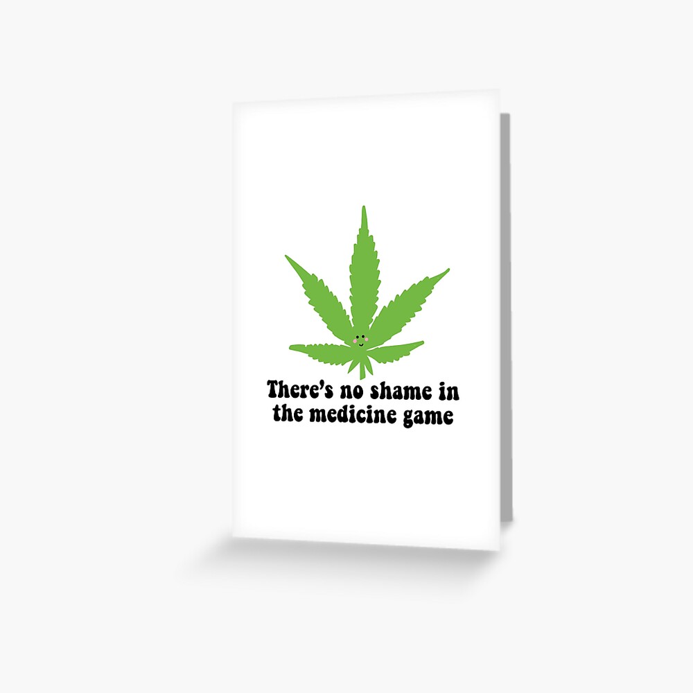 weed cannabis cute there s no shame in the medicine game greeting card for sale by shelleyz04 redbubble