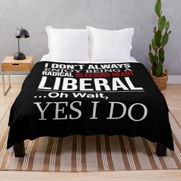 Item preview, I don't always enjoy being a radical bleeding heart Liberal oh wait yes I do designed and sold by SusanneFurst.