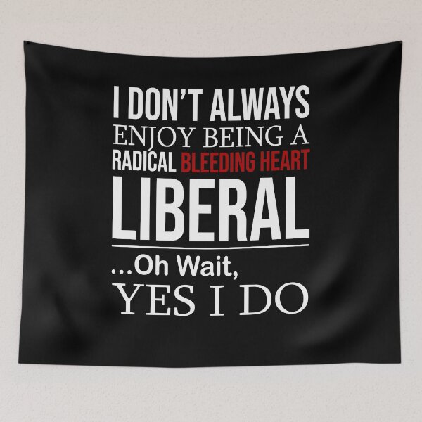 Item preview, I don't always enjoy being a radical bleeding heart Liberal oh wait yes I do designed and sold by SusanneFurst.