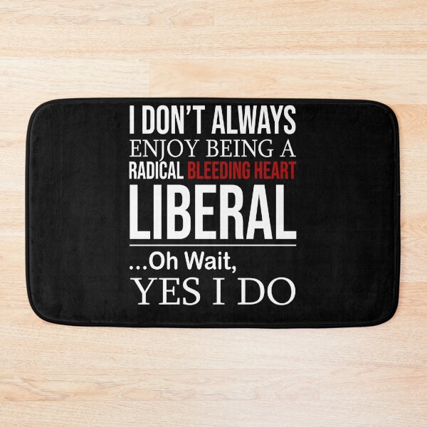 Item preview, I don't always enjoy being a radical bleeding heart Liberal oh wait yes I do designed and sold by SusanneFurst.