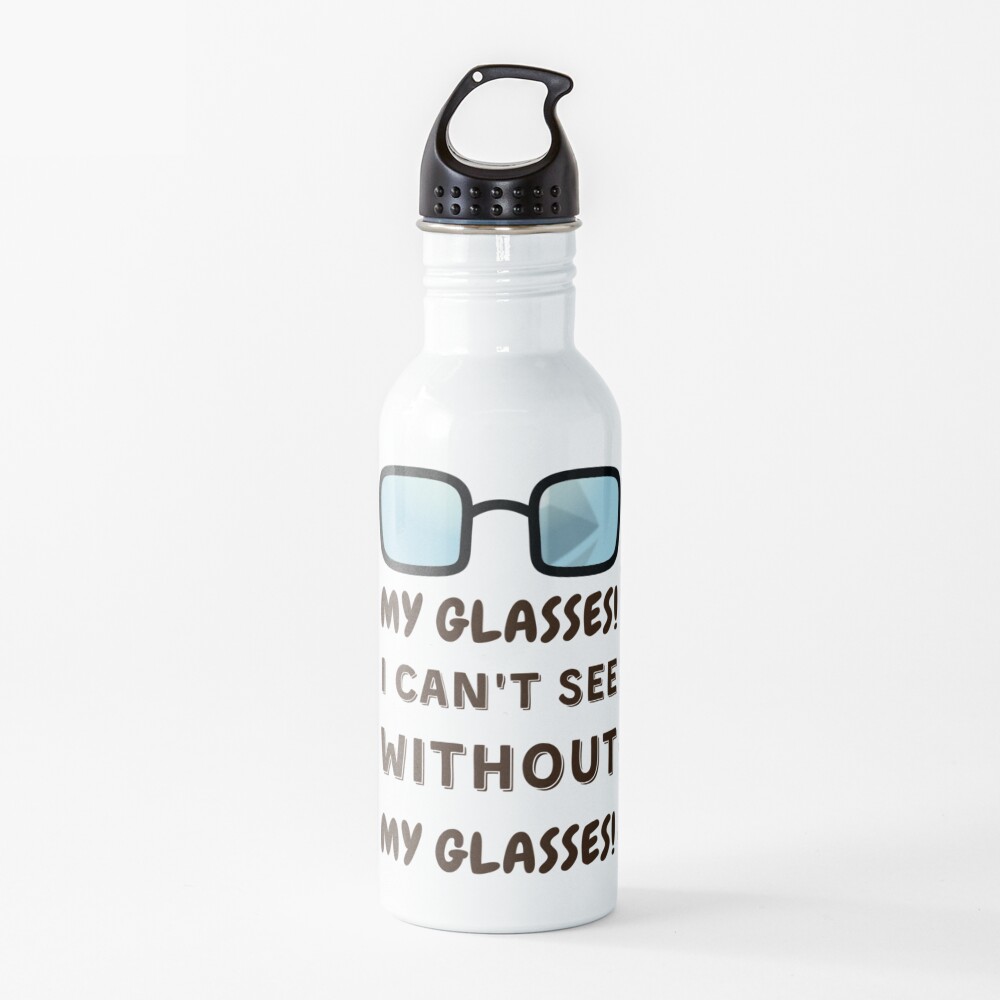 My Glasses I Can T See Without My Glasses Water Bottle By