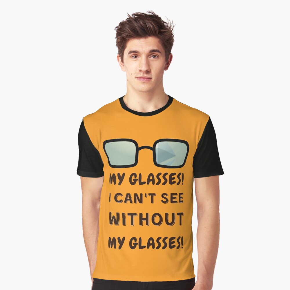 My Glasses I Can T See Without My Glasses T Shirt By Jimresuelo