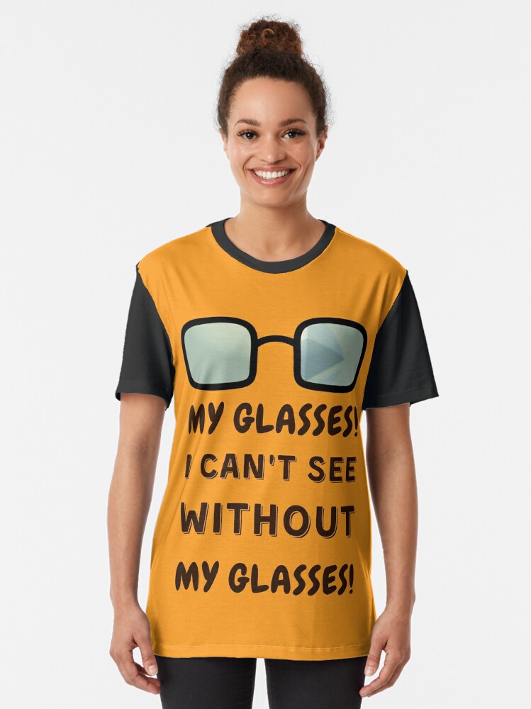 My Glasses I Can T See Without My Glasses T Shirt By Jimresuelo Redbubble