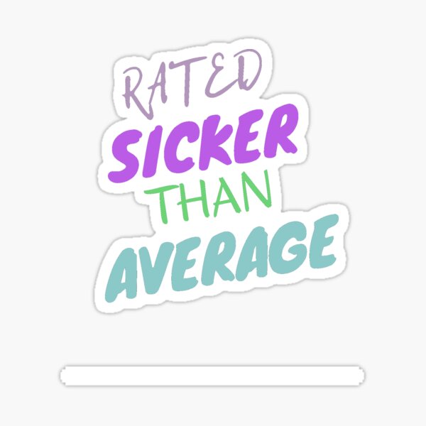 Item preview, Rated Sicker Than Average designed and sold by aja designs.
