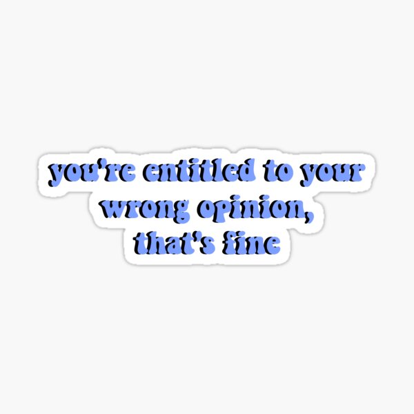Item preview, You're entitled to your wrong opinion  designed and sold by ashshaiv.