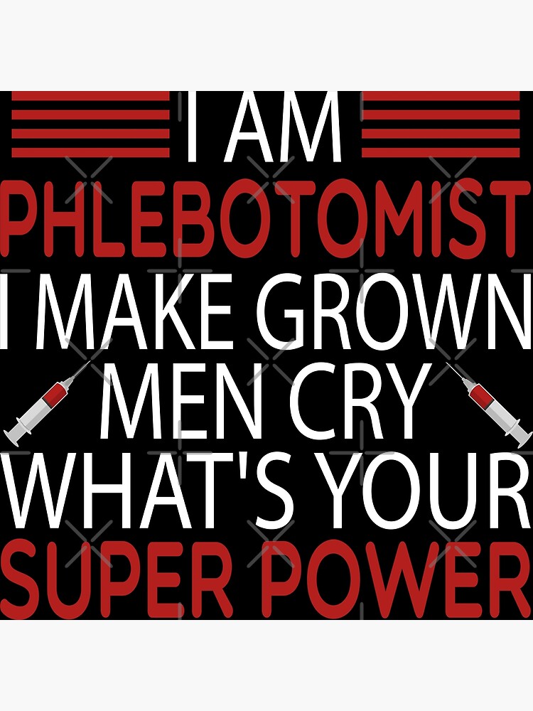 Im A Phlebotomist I Make Grown Men Cry What's Yr Superpower Im A Phlebotomist I Make Grown Men Cry What's Yr Superpower
