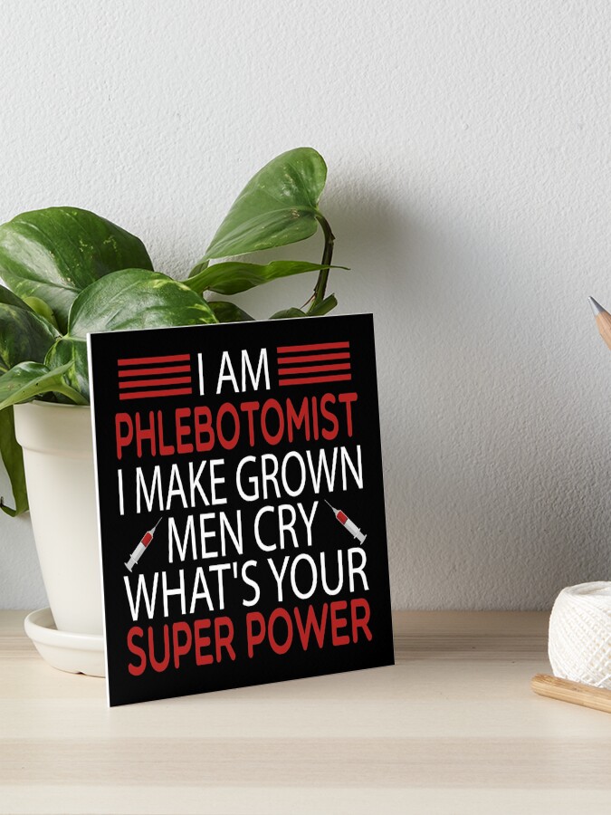 Im A Phlebotomist I Make Grown Men Cry What's Yr Superpower Im A Phlebotomist I Make Grown Men Cry What's Yr Superpower
