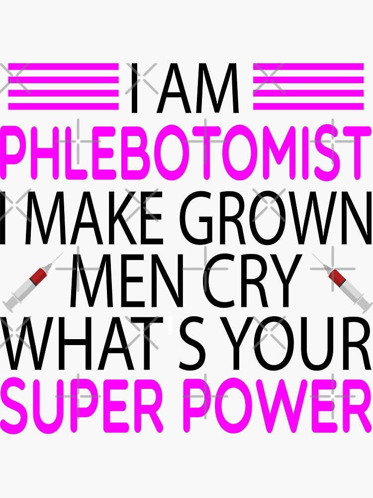 Im A Phlebotomist I Make Grown Men Cry What's Yr Superpower Im A Phlebotomist I Make Grown Men Cry What's Yr Superpower