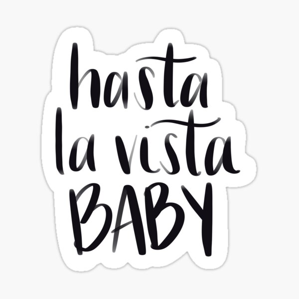 Hasta La Vista Baby Stickers Redbubble