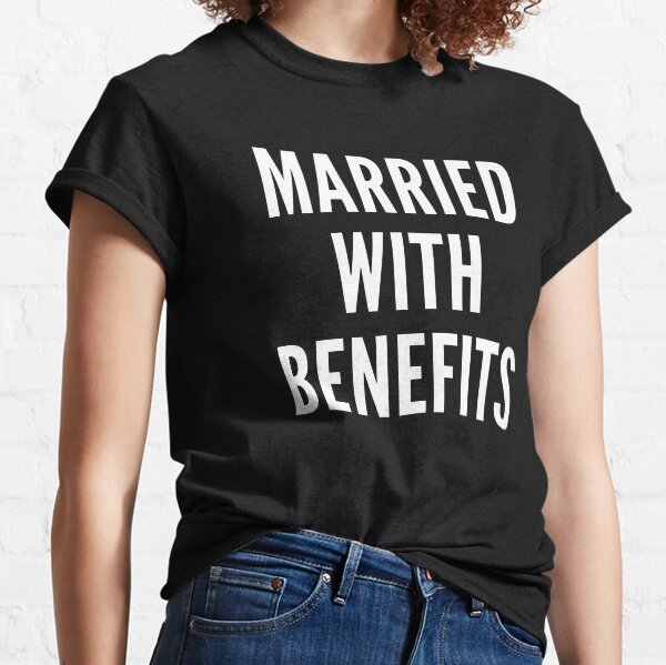 Married With Benefits Classic T-Shirt