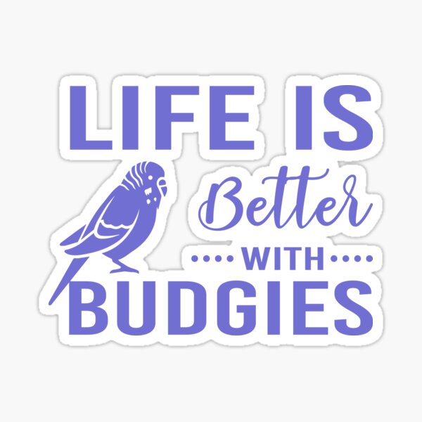 Life Is Better With Budgies pu Sticker