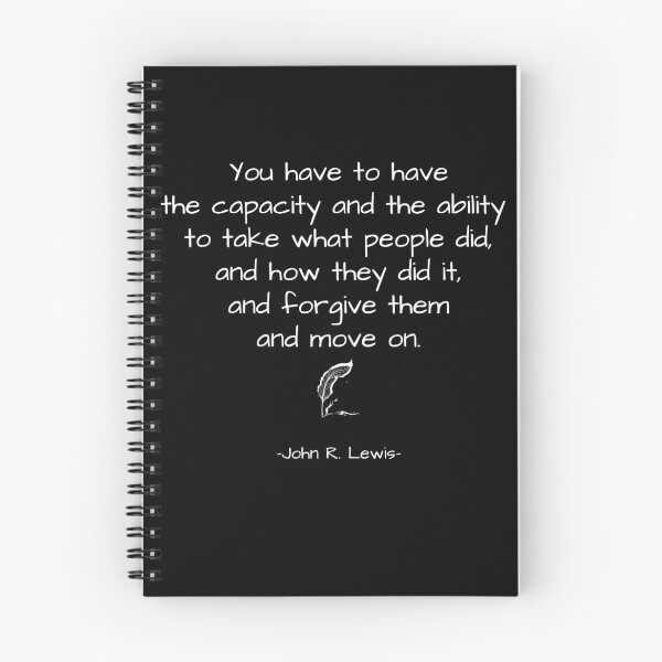 Item preview, John R. Lewis Quotes - You Have To Have The Capacity And The Ability To Take What People Did, And How They Did It, Forgive Them And Move On... - Great Sayings designed and sold by yeknow.