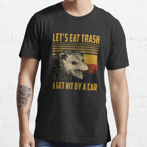 Lass uns Müll essen Lass dich von einem Auto treffen Essential T-Shirt