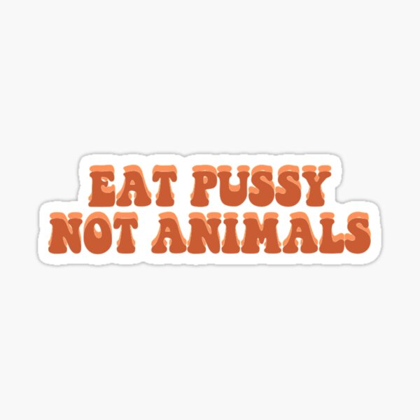 Eat pussy, not animals Sticker