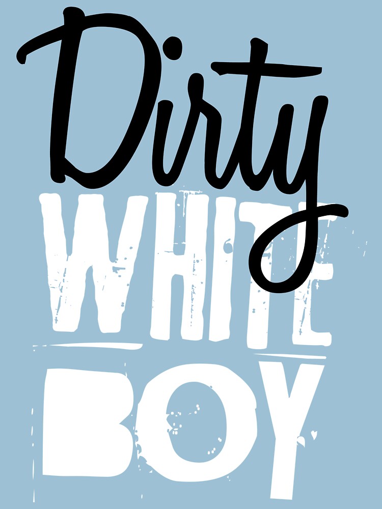 "Dirty White Boy" Tshirt for Sale by MentalFever Redbubble