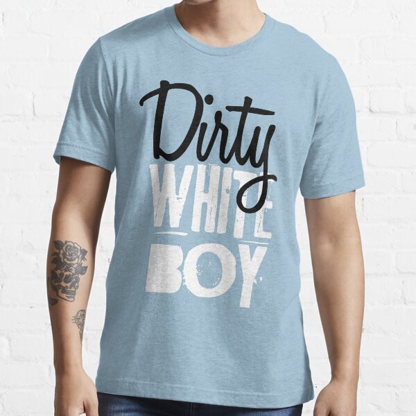 "Dirty White Boy" Tshirt for Sale by MentalFever Redbubble