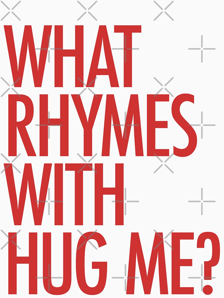 "What rhymes with hug me?" Tshirt by typeo Redbubble