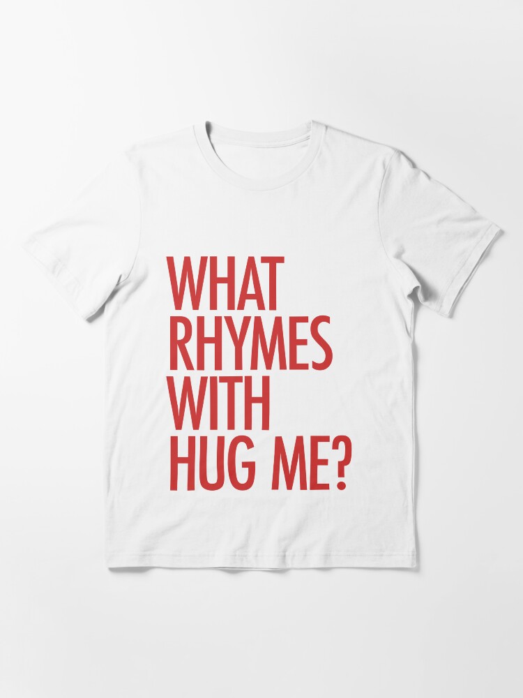 what-rhymes-with-hug-me-t-shirt-for-sale-by-typeo-redbubble