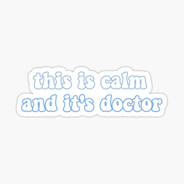 This is calm and it's doctor Sticker