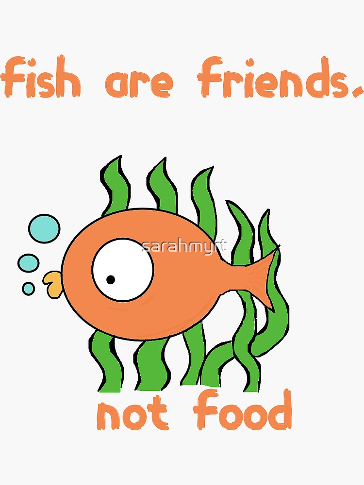 "fish are friends not food" Sticker for Sale by sarahmyrt Redbubble