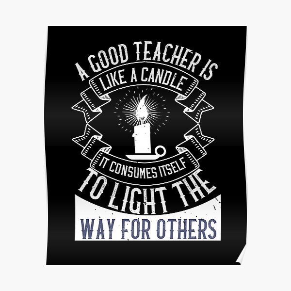 "A Good Teacher Is Like A Candle, It Consumes Itself To Light The Way