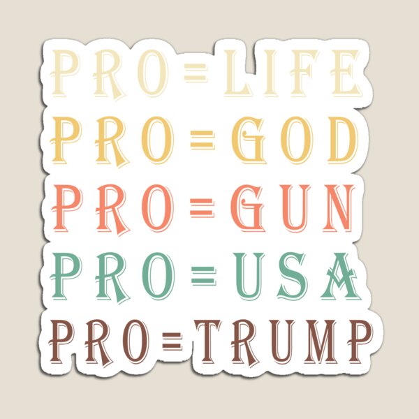 Trump 2020 - Pro life, Pro God, Pro Gun, Pro USA, Pro Trump Magnet