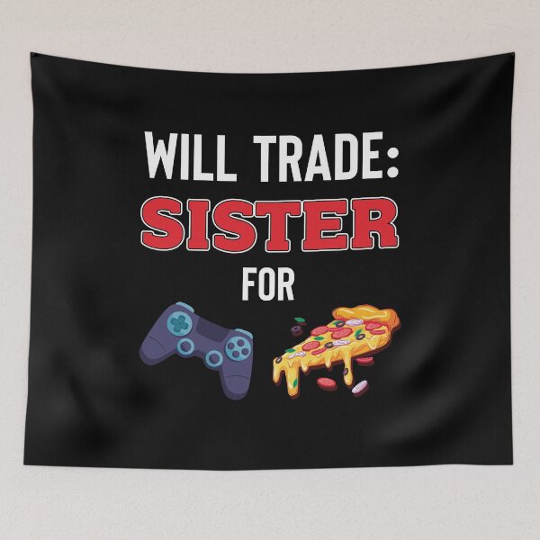 Item preview, Will Trade Sister For Video Games And Pizza designed and sold by jozefds.