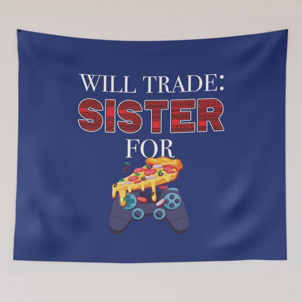 Item preview, Will Trade Sister For Video Games And Pizza designed and sold by jozefds.