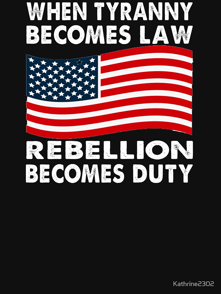 "When Tyranny becomes law rebellion becomes duty" T-shirt by