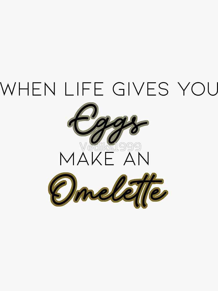 "When life gives you eggs, make an omelette" Sticker for Sale by
