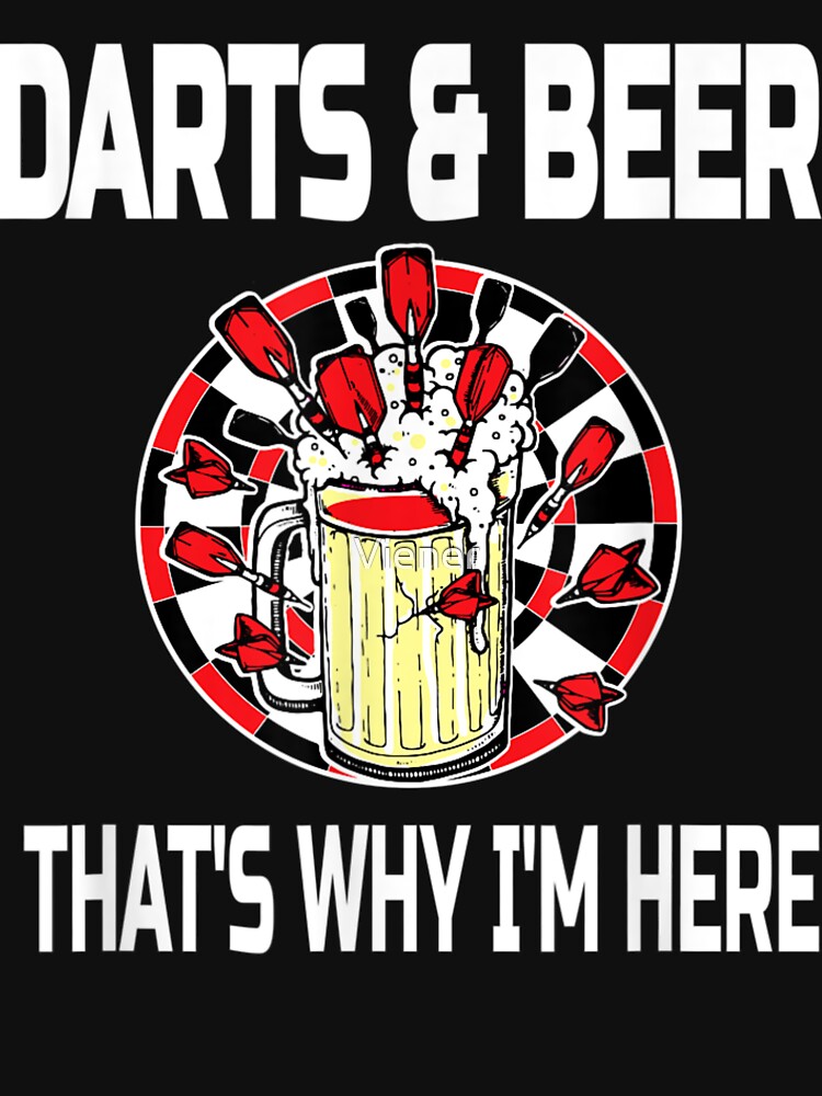 "Darts And Beer That's Why I'm Here" Tshirt for Sale by Viener
