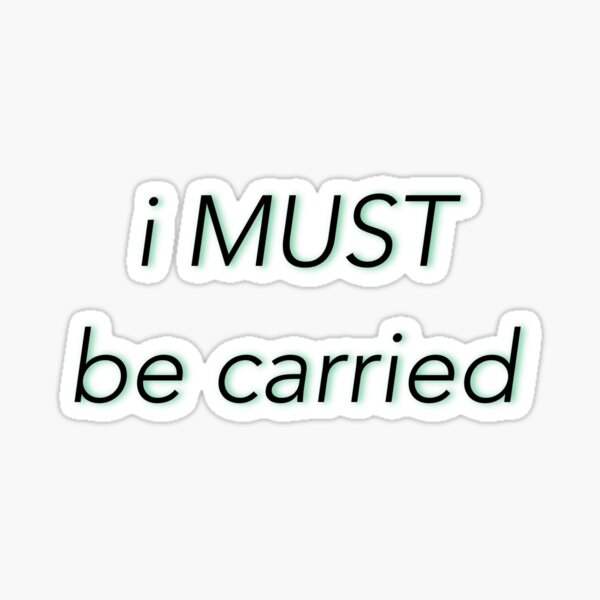 i-must-be-carried-sticker-for-sale-by-elodiesdesigns-redbubble