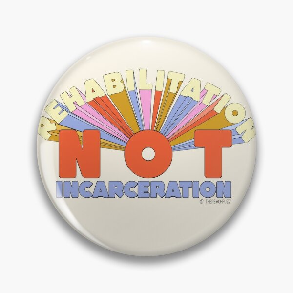Rehabilitation Not Incarceration - The Peach Fuzz Pin