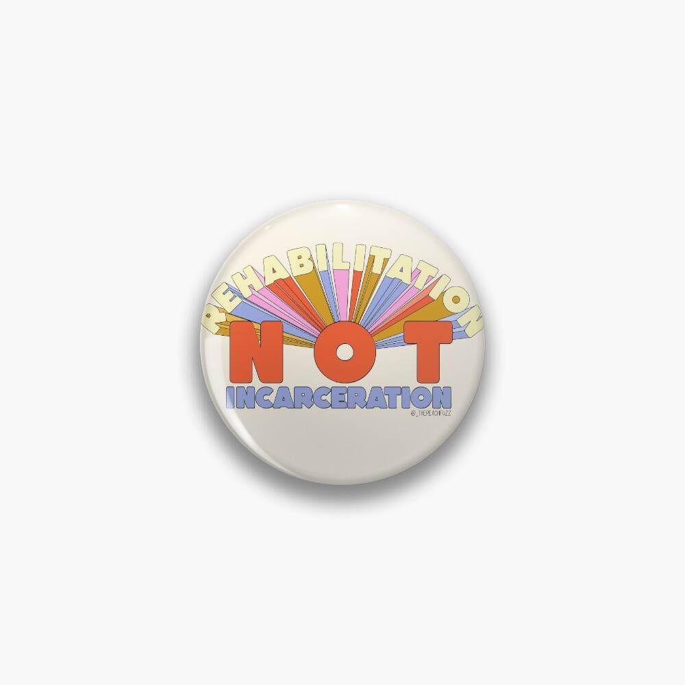 Rehabilitation Not Incarceration - The Peach Fuzz Pin