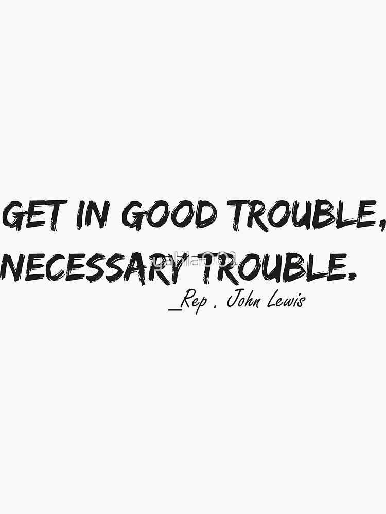 Trouble Good Trouble Necessary Trouble John Lewis by yahia001