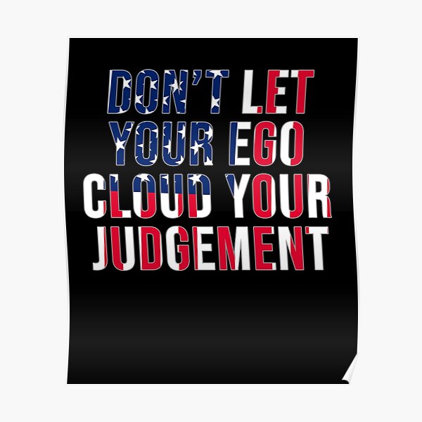"DON'T LET YOUR EGO CLOUD YOUR JUDGEMENT" Poster for Sale by
