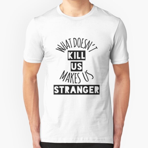 What Doesn't Kill Us Makes Us Stranger Slim Fit T-Shirt