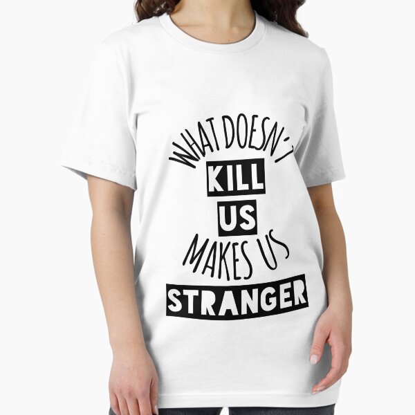 What Doesn't Kill Us Makes Us Stranger Essential T-Shirt