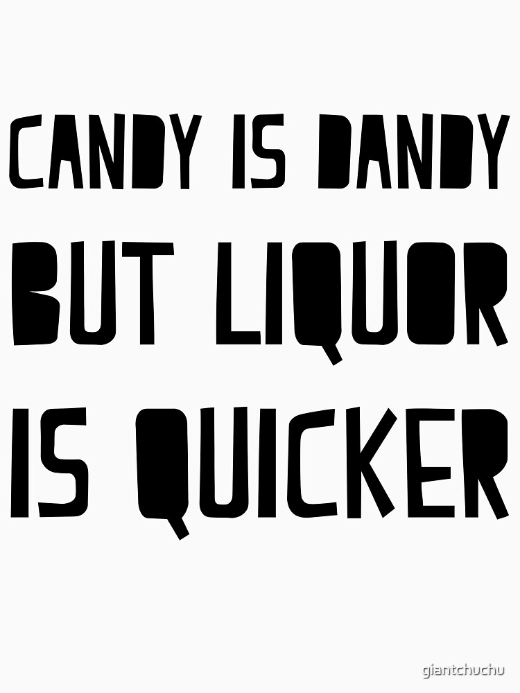 candy is dandy but liquor is quicker shirt