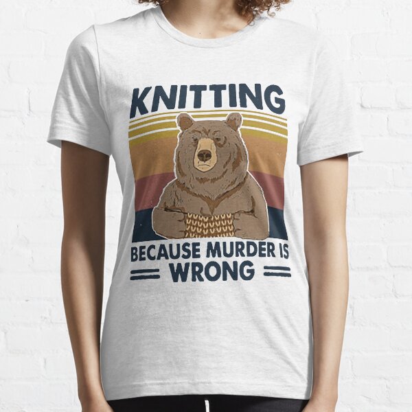 Knitting Because Murder Is Wrong Bear Essential T-Shirt