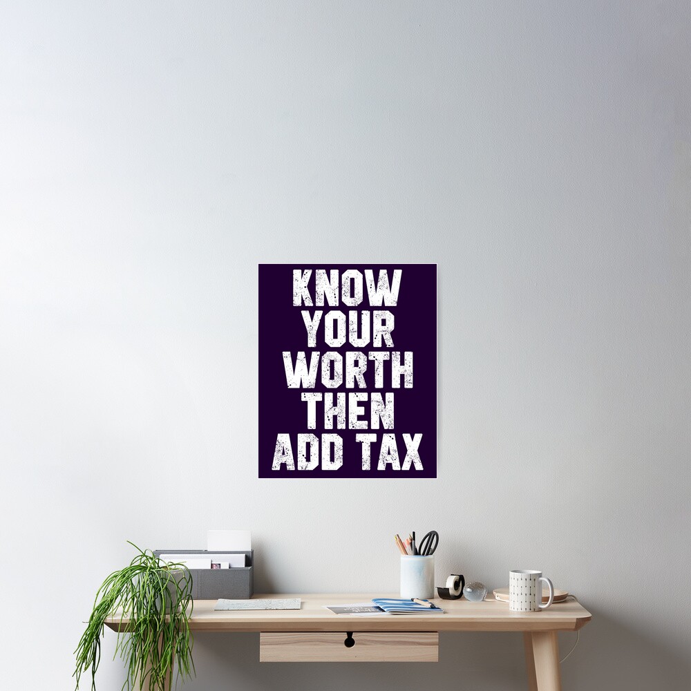 Know Your Worth Then Add Tax Poster By STdesigns Redbubble know-your-worth-then-add-tax-poster-by-stdesigns-redbubble