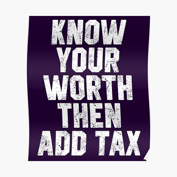 Know Your Worth Then Add Tax Poster