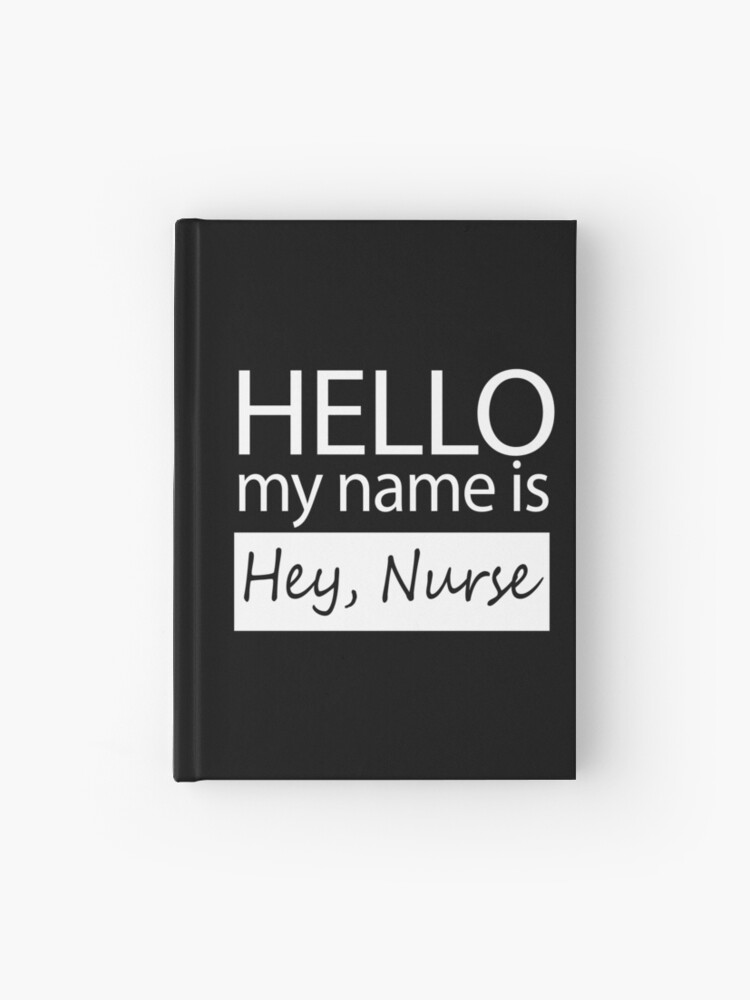 Hello My Name is Hey Nurse Funny Nametag" Journal for Sale by 