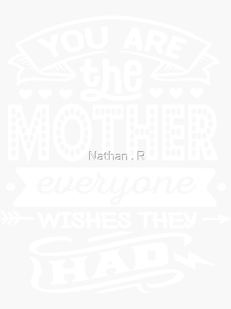 You Are The Mother Everyone Wishes They Had Sticker For Sale By Shopitee Redbubble 