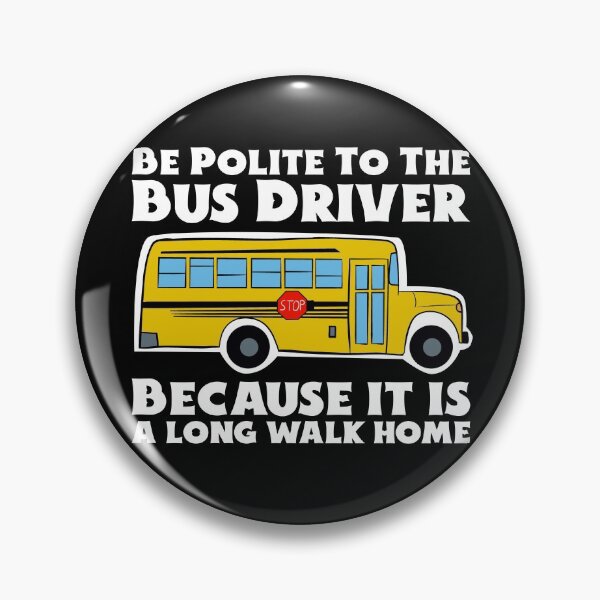 Item preview, Be Polite To The Bus Driver - It is a Long Walk Home designed and sold by Dan66.
