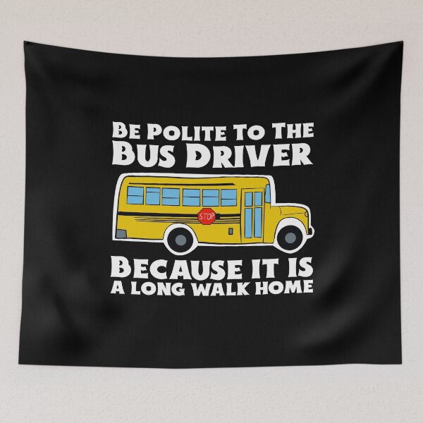 Item preview, Be Polite To The Bus Driver - It is a Long Walk Home designed and sold by Dan66.